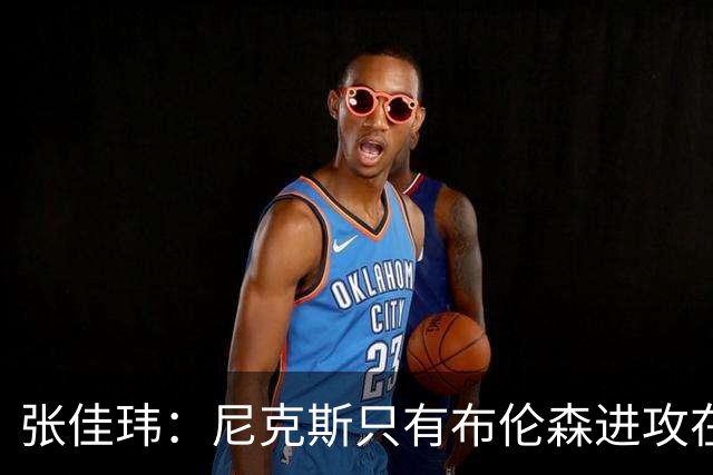 张佳玮：尼克斯只有布伦森进攻在线 但防守没露破绽 马刺错误不断