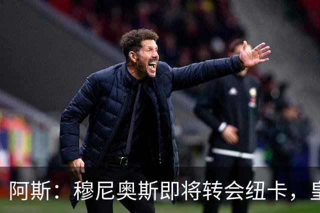 阿斯：穆尼奥斯即将转会纽卡，皇马在交易中加入回购条款
